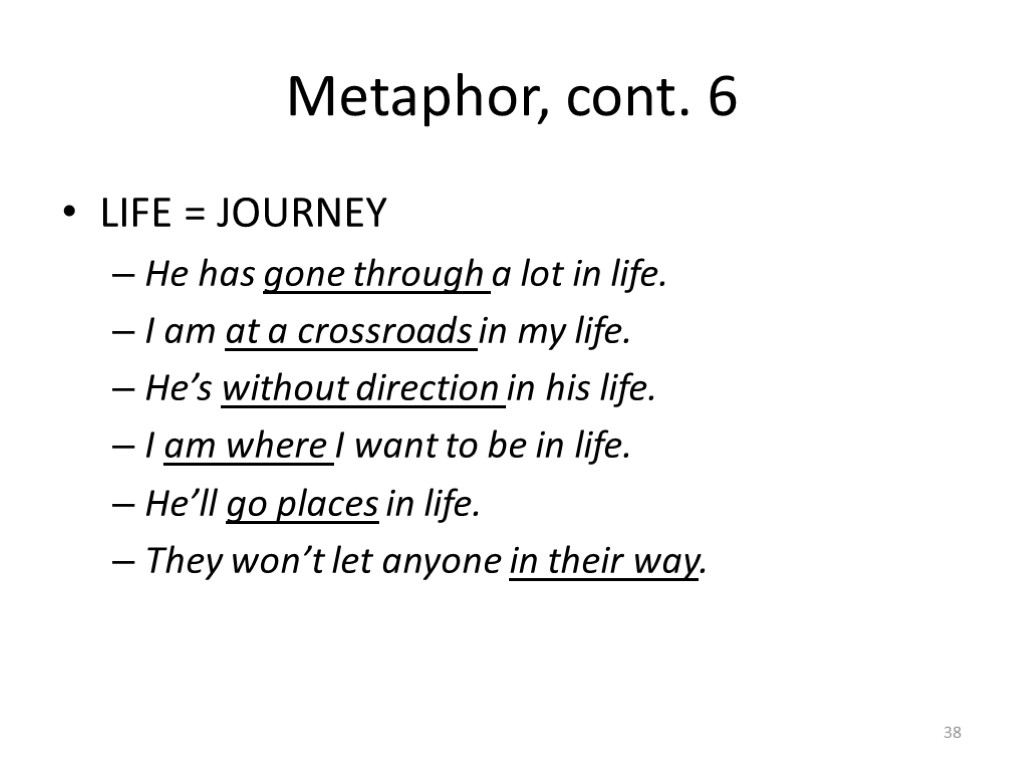 Metaphor, cont. 6 LIFE = JOURNEY He has gone through a lot in life.